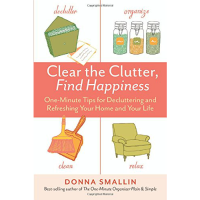Clear the Clutter, Find Happiness: One-Minute Tips for Decluttering and Refreshing Your Home and Your Life
