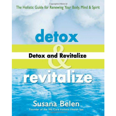 Detox and Revitalize: The Holisitic Guide for Renewing Your Body, Mind, and Spirit